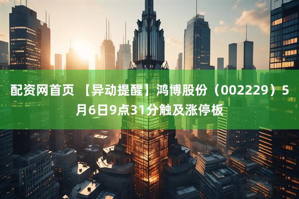配资网首页 【异动提醒】鸿博股份（002229）5月6日9点31分触及涨停板